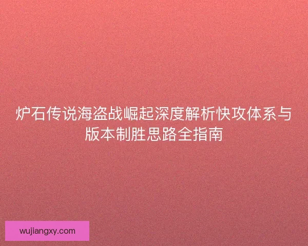炉石传说海盗战崛起深度解析快攻体系与版本制胜思路全指南